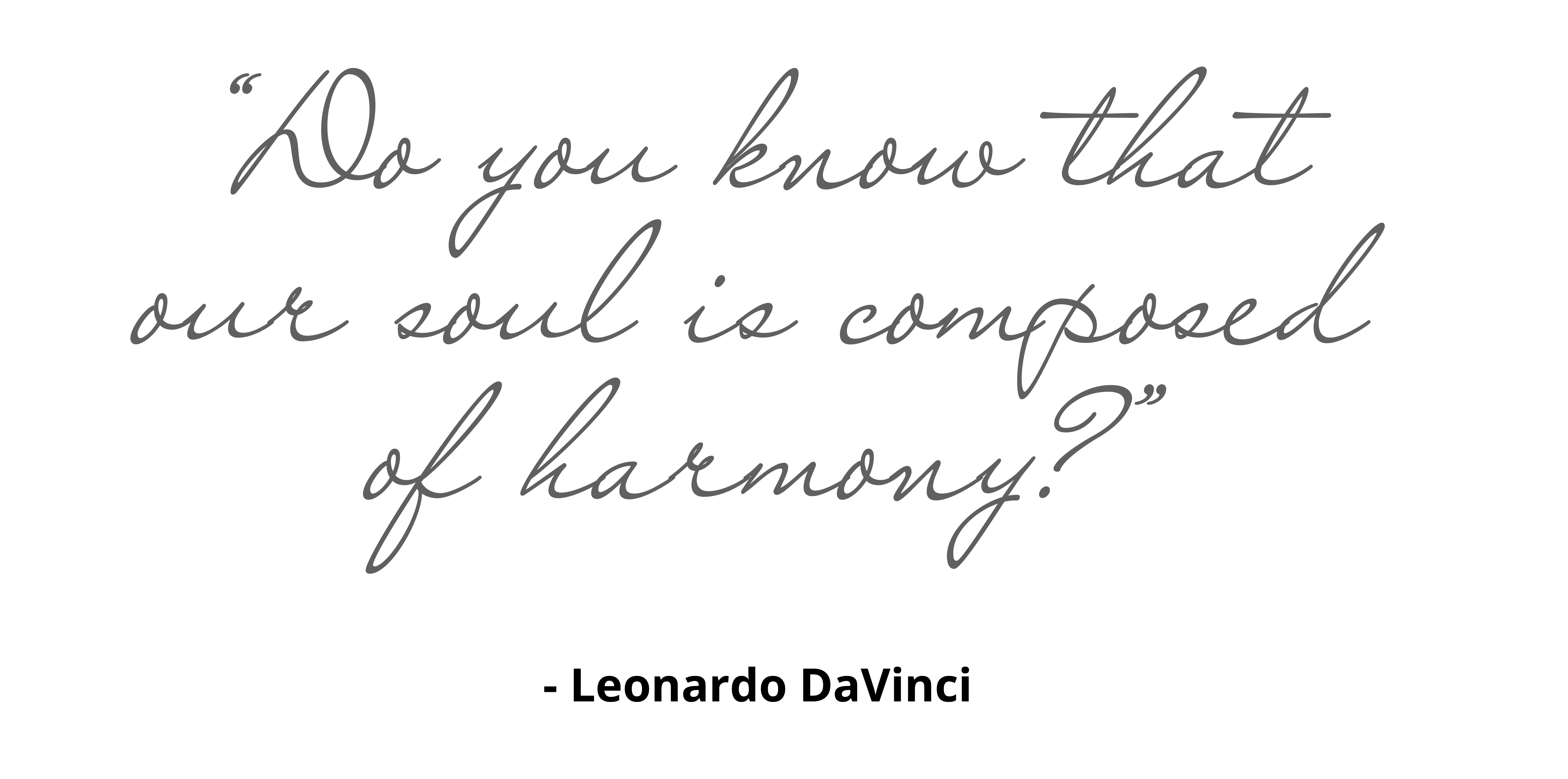 Leonardo Quote Do you know that our should is composed of harmony? - Leonardo Da Vinci
